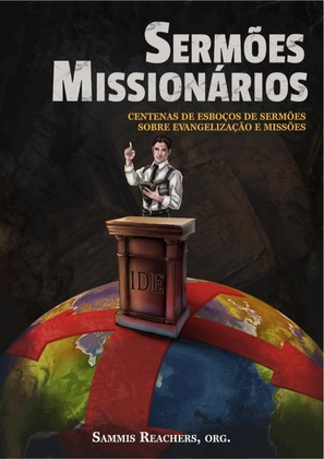 Sermões Missionários - Centenas de esboços de sermões sobre Evangelização e Missões