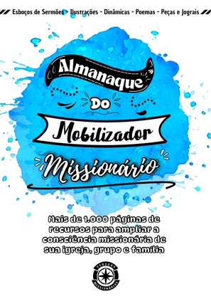 ALMANAQUE DO MOBILIZADOR MISSIONÁRIO – Mais de 1.000 páginas de recursos para ampliar a consciência missionária de sua igreja, grupo e família.