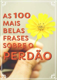 As 100 Mais Belas Frases Sobre o Perdão